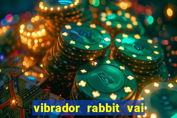 vibrador rabbit vai e vem